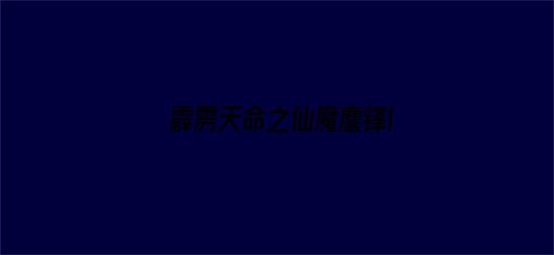 霹雳天命之仙魔鏖锋II斩魔录 上 普通话